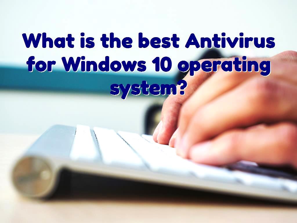 What is the best Antivirus for Windows 10 operating system?